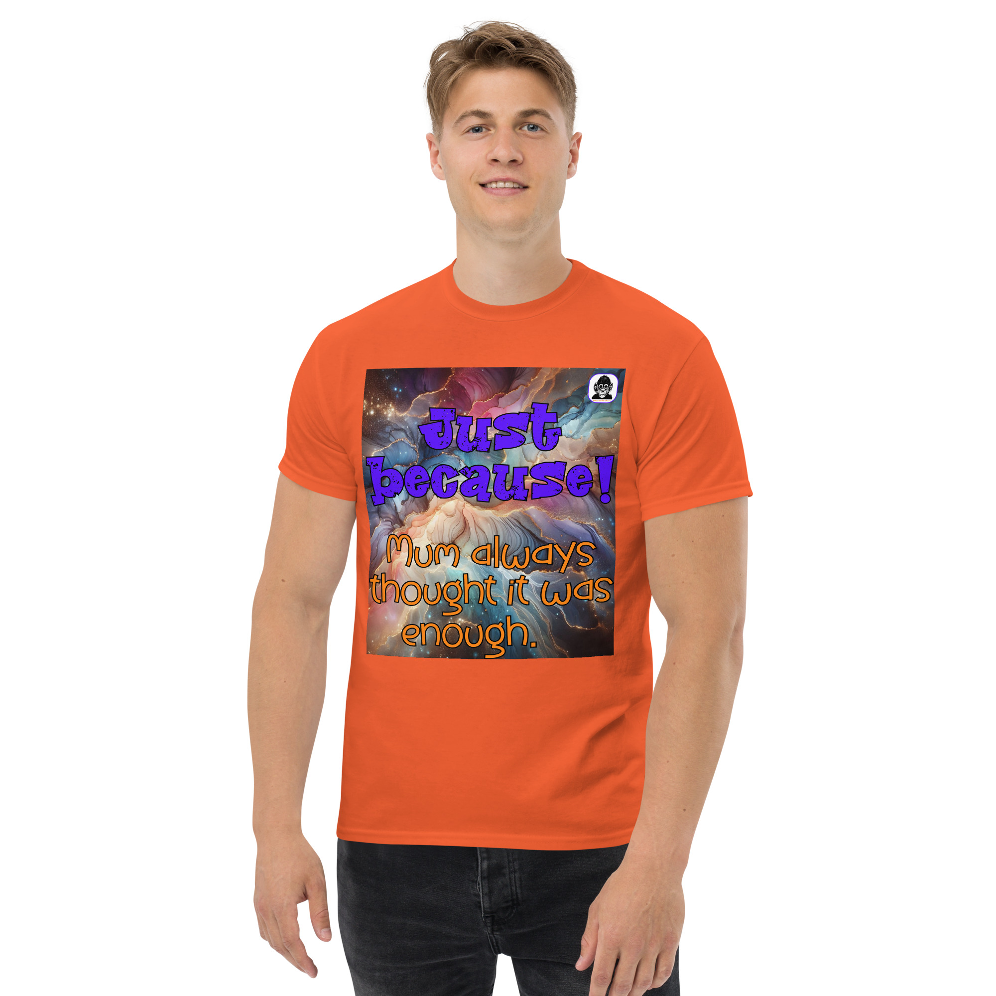 Just Because - mum always thought it was enough! Unisex classic tee