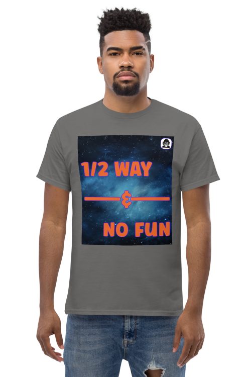 Half way and no fun Unisex classic T-Shirt