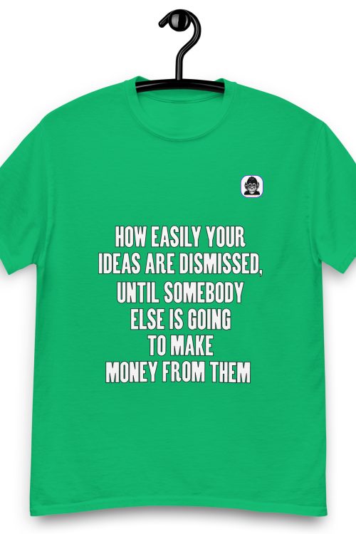 Ideas are useless until others see $$$ Unisex classic T-Shirt