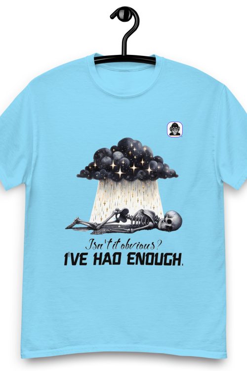 Isn’t it obvious? I’ve had enough Unisex classic T-Shirt