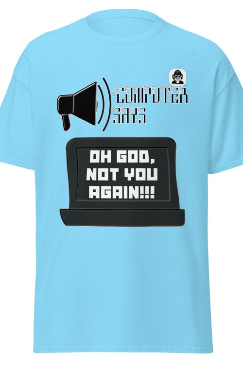 COMPUTER SAYS OH GOD NOT YOU AGAIN Unisex classic tee