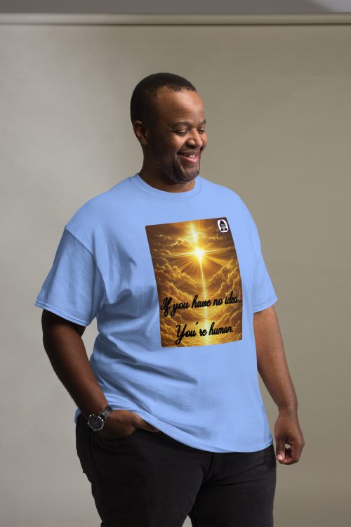 If you have no idea… You’re Human Unisex classic T-shirt