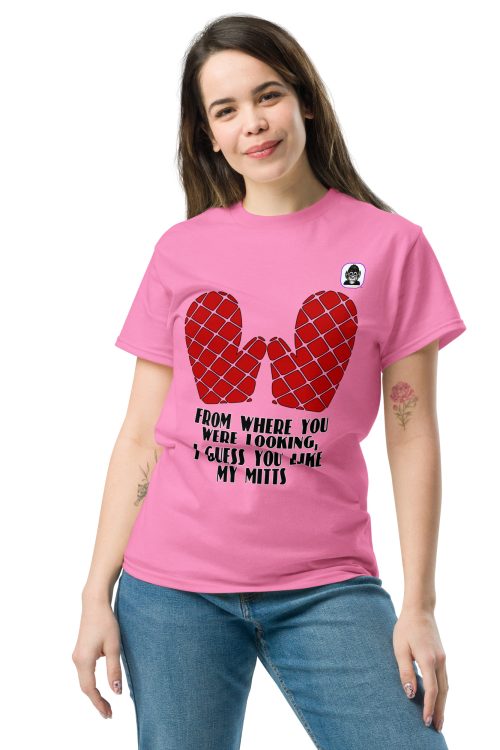 I GUESS YOU LIKE MY MITTS Unisex classic T-Shirt