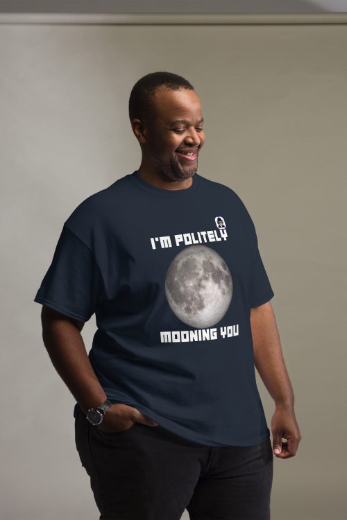 I’M POLITELY MOONING YOU Unisex classic T-Shirt