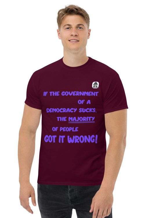 DEMOCRATIC GOVERNMENT SUCKS WHEN THE MAJORITY GET IT WRONG! Unisex classic T-Shirt