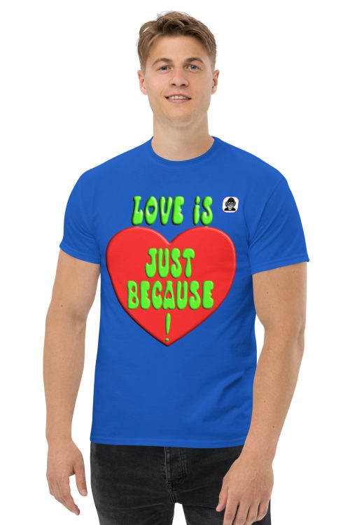 LOVE IS, JUST BECAUSE! Unisex classic T-Shirt