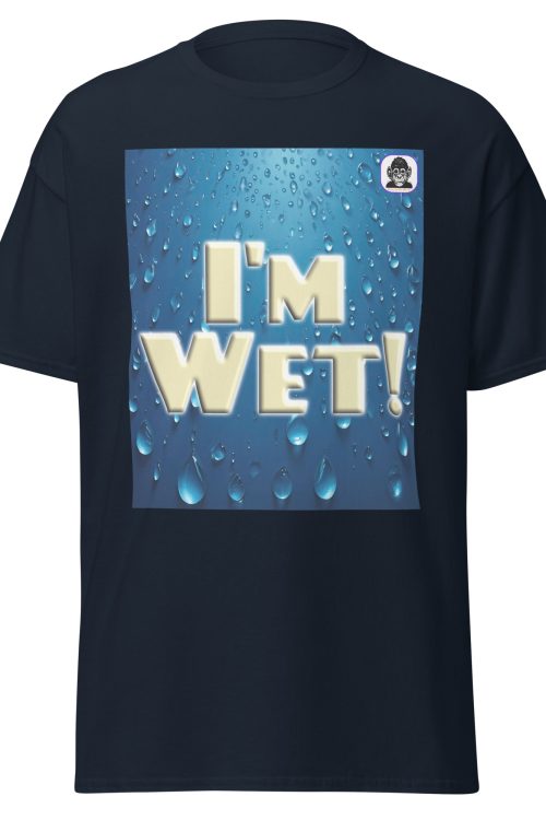 I’M WET! Unisex classic T-Shirt