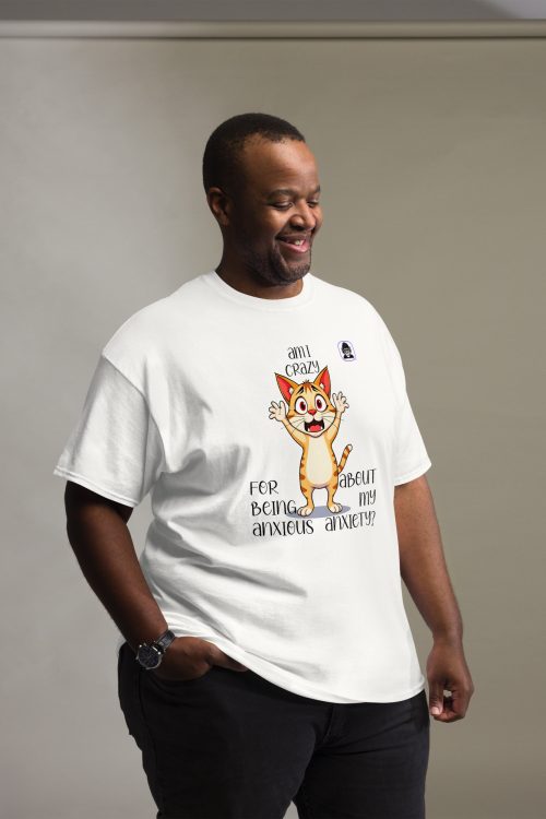 AM I CRAZY FOR BEING ANXIOUS ABOUT MY ANXIETY? Unisex classic T-shirt